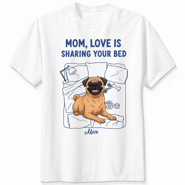 Funny Personalized Dog Mom T-shirt, Love is Sharing Your Bed FSDM42