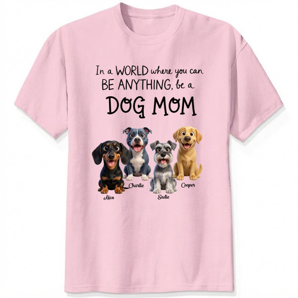 A World Where You Can be Anything Be a Dog Mom Custom Personalized Dog T-shirt FSDM28
