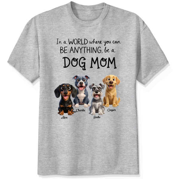 A World Where You Can be Anything Be a Dog Mom Custom Personalized Dog T-shirt FSDM28