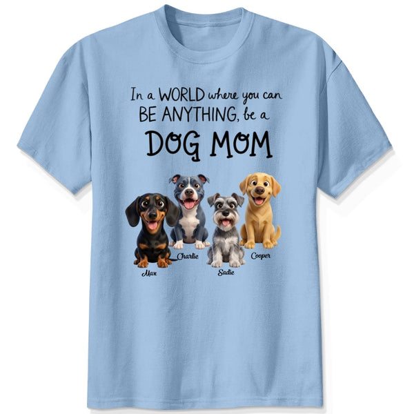 A World Where You Can be Anything Be a Dog Mom Custom Personalized Dog T-shirt FSDM28
