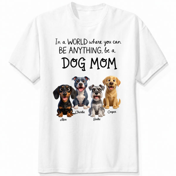 A World Where You Can be Anything Be a Dog Mom Custom Personalized Dog T-shirt FSDM28