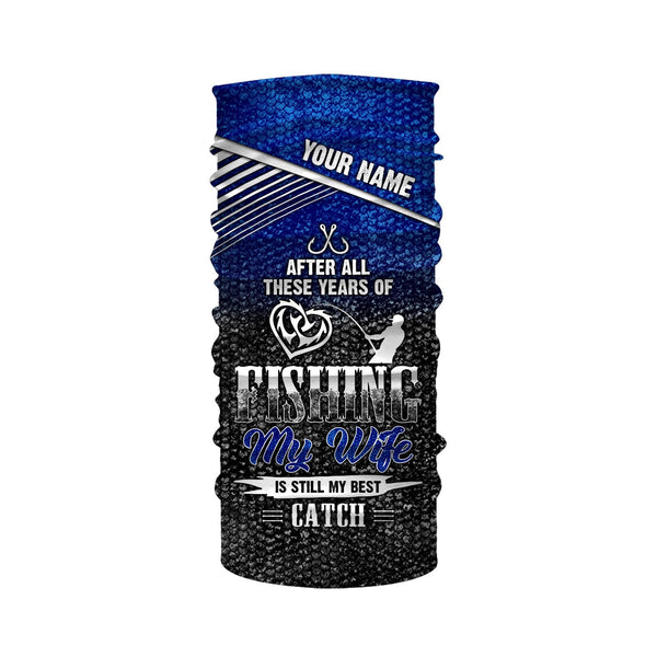 After all these years of fishing, my wife is still my best catch custom name sun protection shirts NQSD123