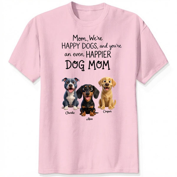 We're Happy Dogs and You're an even Happier Dog Mom Custom Personalized Dogs T-shirt FSDM31