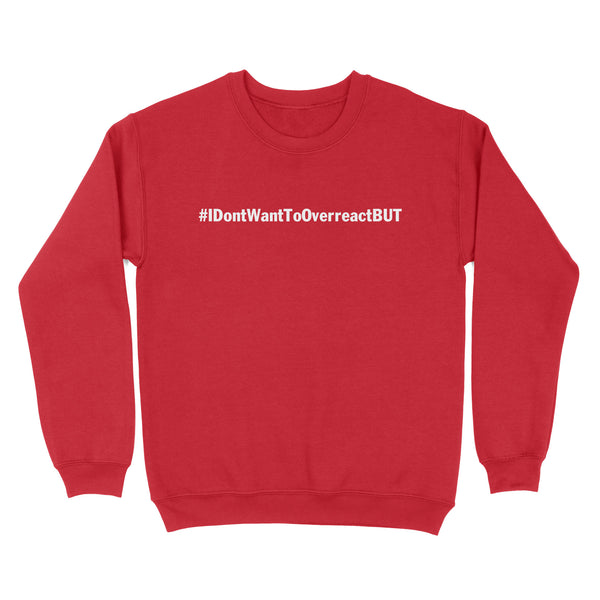 I don't want to Overreact But Unisex Standard Crew Neck Sweatshirt