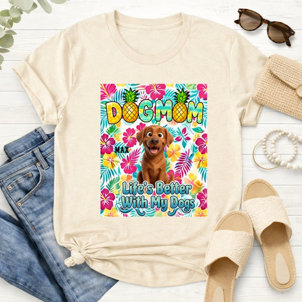 Tropical Dog Mom Life is Better with My Dogs Custom Dogs T-shirt Gift for Dog Mom FSDM46