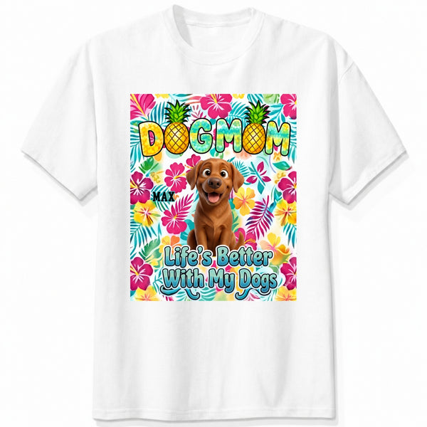 Tropical Dog Mom Life is Better with My Dogs Custom Dogs T-shirt Gift for Dog Mom FSDM46