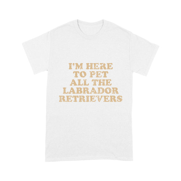 I'm Here To Pet All The Labrador Retrievers T-shirt| Retro Shirt for Labrador Owner Labs Owner JTSD367