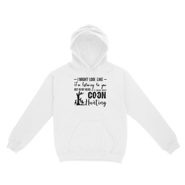 Coon Hunting Shirts, I Might Look like I'm listening to you but in my head I'm thinking about Coon hunting - FSD2831 D03