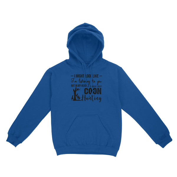 Coon Hunting Shirts, I Might Look like I'm listening to you but in my head I'm thinking about Coon hunting - FSD2831 D03