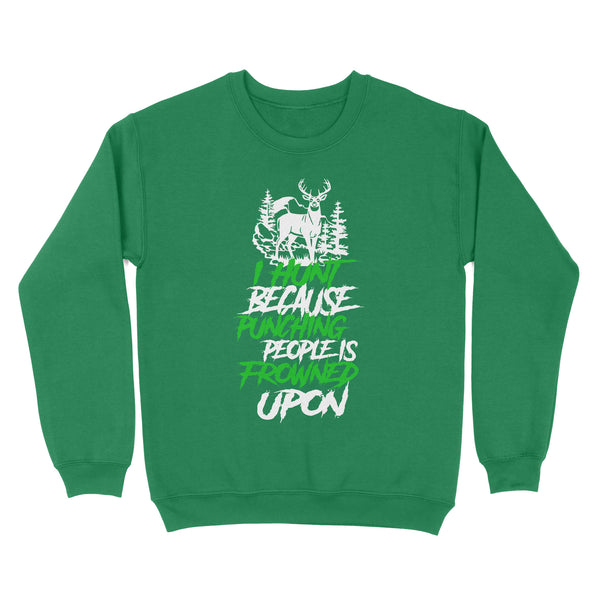 I hunt because punching people is frowned upon funny hunting sweatshirt TAD02