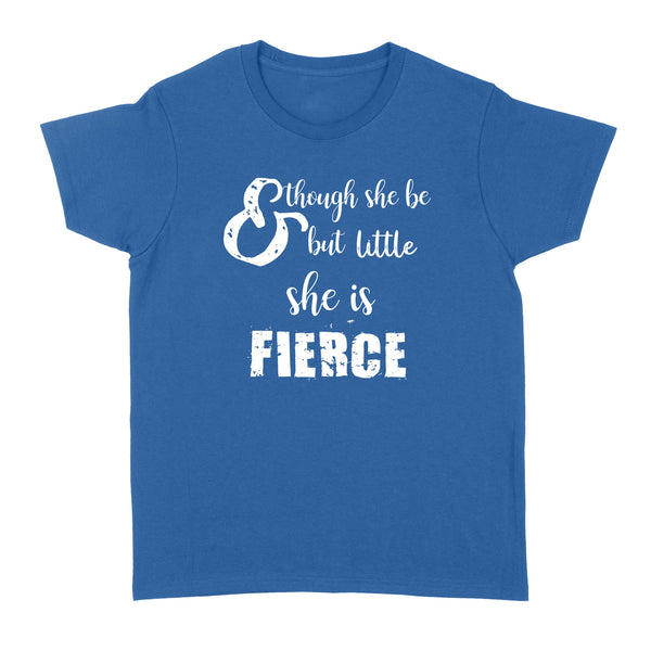 Though She Be But Little She is Fierce - Standard Women's T-shirt