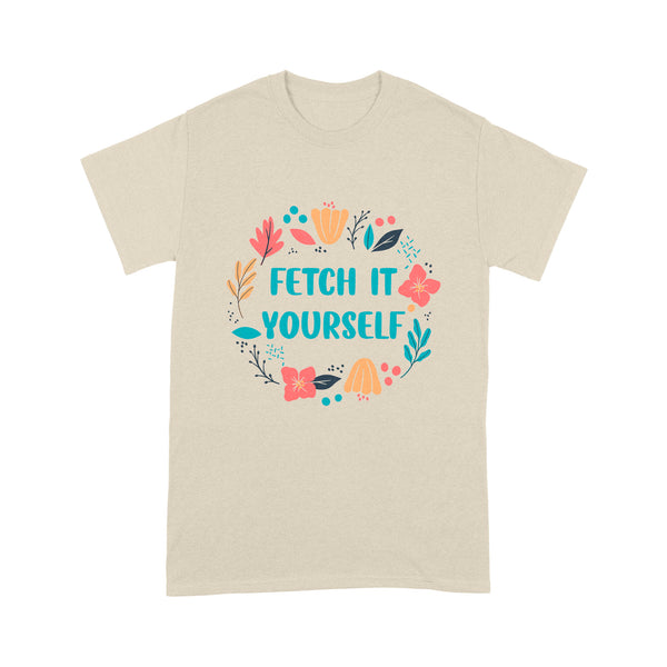 Funny Dog Lover Shirt for Dog Mom Dog Dad| Fetch It Yourself Floral Graphic Tee for Dog Owner| JTSD252