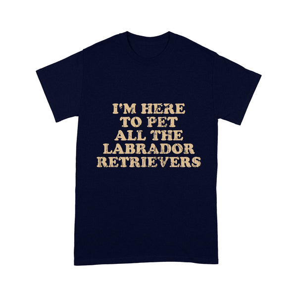 I'm Here To Pet All The Labrador Retrievers T-shirt| Retro Shirt for Labrador Owner Labs Owner JTSD367