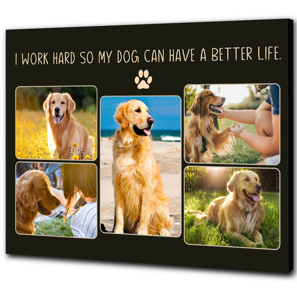 I Work Hard So My Dog Can Have A Better Life Custom Dog Photo Collage Canvas| National Dog Day Dog Lover Gift| JCD818