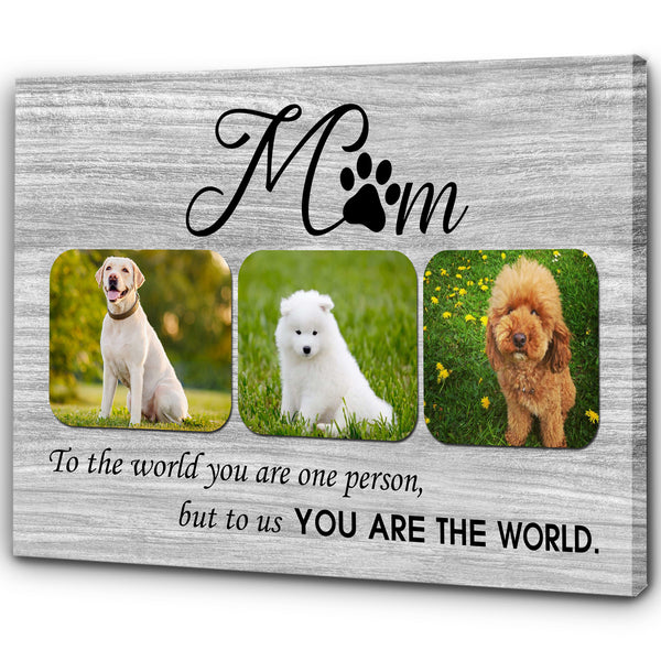 To Us You Are The World Dog Photo Collage Wall Art| Custom Dog Lover Gift Dog Mom Gift for Mother's Day| JCD816