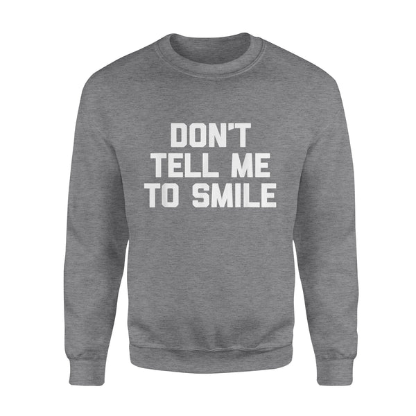 Don't Tell Me To Smile funny saying sarcastic cute - Standard Crew Neck Sweatshirt