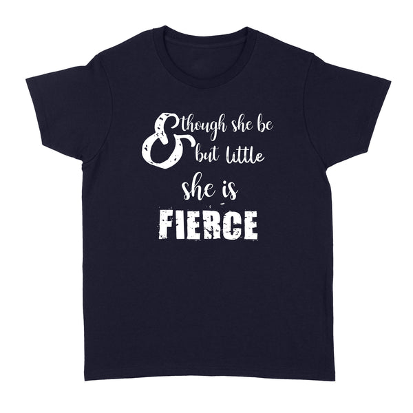 Though She Be But Little She is Fierce - Standard Women's T-shirt