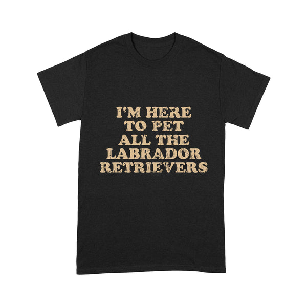 I'm Here To Pet All The Labrador Retrievers T-shirt| Retro Shirt for Labrador Owner Labs Owner JTSD367