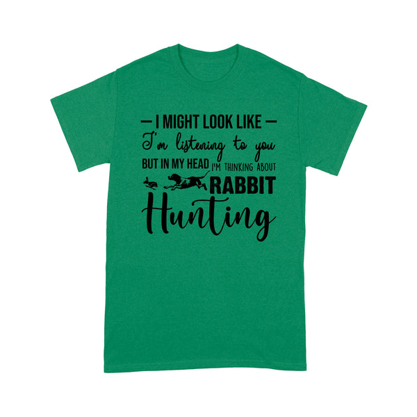 Rabbit Hunting Shirts, I Might Look like I'm listening to you but in my head I'm thinking about Rabbit hunting - FSD2830 D03