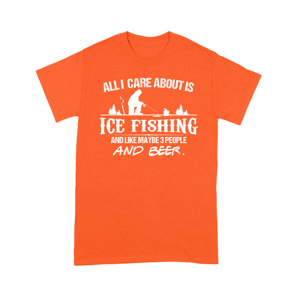 All I care about is ice fishing and like maybe 3 people and beer, ice fishing clothing D03 NQS2499 - T-shirt