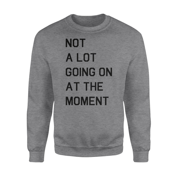 Not A Lot Going On At The Moment - Standard Crew Neck Sweatshirt