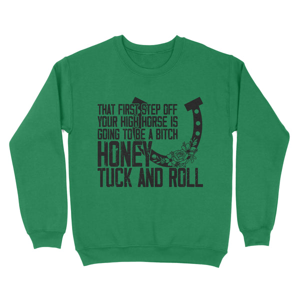 That first step off your high horse is going to be a bitch honey tuck and roll funny horse Sweatshirt D02 NQS3087