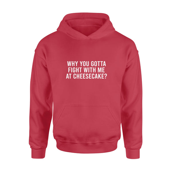 Why You Gotta Fight with me at Cheesecake - Standard Hoodie