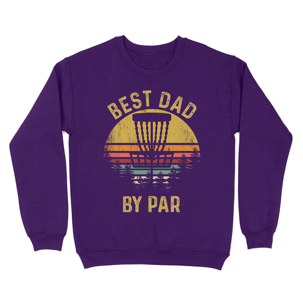 Disc Golf Best Dad by Par, Father's Day Disc Golf Mens, Disc Golfer Tee for dad D01 NQS3418 Sweatshirt
