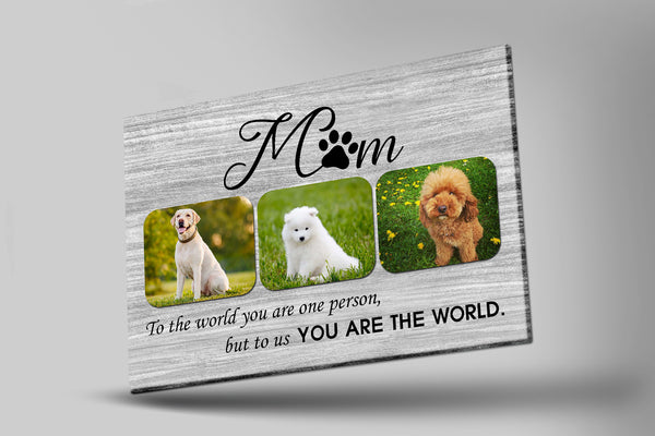 To Us You Are The World Dog Photo Collage Wall Art| Custom Dog Lover Gift Dog Mom Gift for Mother's Day| JCD816