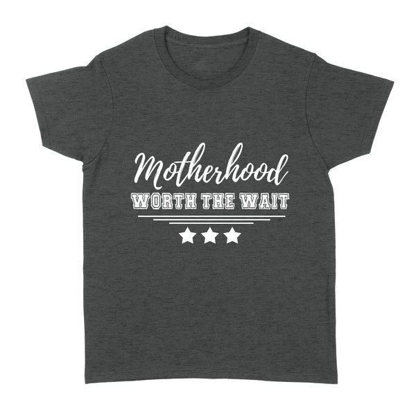 Motherhood Worth The Wait| Infertility Women Shirt| Infertility Warrior| NTS67 Myfihu