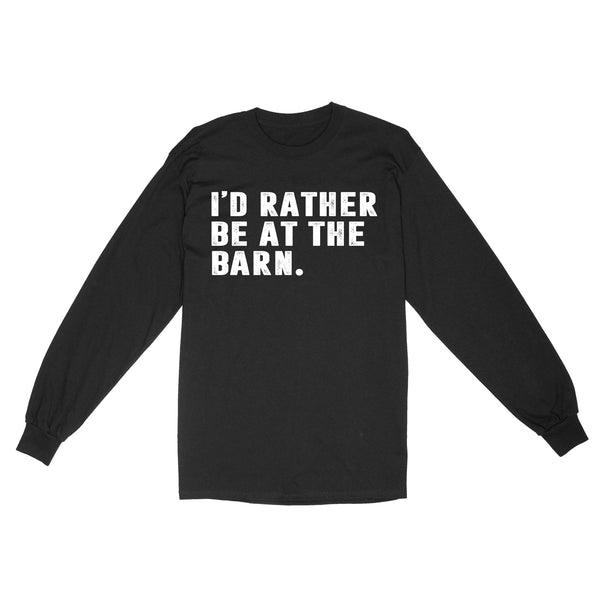 I'd Rather Be At The Barn, Country Girl Shirt, Gift For Horse Owner, Horse Trainer, Country Farm Girl Shirt D02 NQS2803 - Standard Long Sleeve
