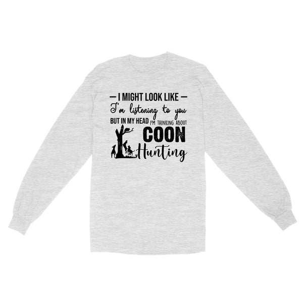 Coon Hunting Shirts, I Might Look like I'm listening to you but in my head I'm thinking about Coon hunting - FSD2831 D03