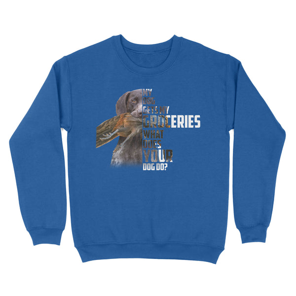 My dog gets my groceries what does your dog do? dog hunting Sweatshirt FSD4061D06