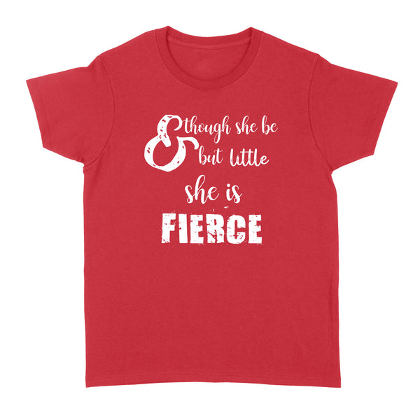 Though She Be But Little She is Fierce - Standard Women's T-shirt