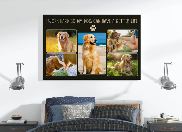 I Work Hard So My Dog Can Have A Better Life Custom Dog Photo Collage Canvas| National Dog Day Dog Lover Gift| JCD818