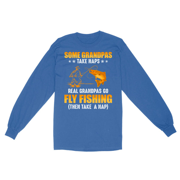 Some grandpas take naps real grandpas go fly fishing ( then take a nap) salmon fishing D03 NQS2320 Standard Long Sleeve