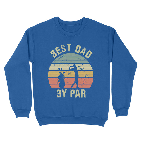 Best Dad By Par Tshirt, Vintage Golf Shirt for Men - Fathers Day Gift for Dad D01 NQS3336 Sweatshirt