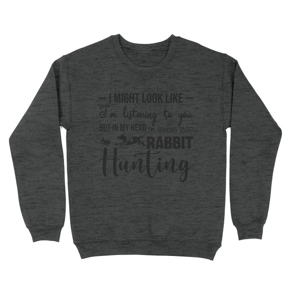 Rabbit Hunting Shirts, I Might Look like I'm listening to you but in my head I'm thinking about Rabbit hunting - FSD2830 D03