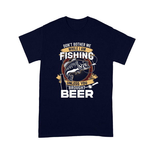 Don't bother me while I am Fishing unless you brought beer Fishing T Shirts FFS - IPHW2294
