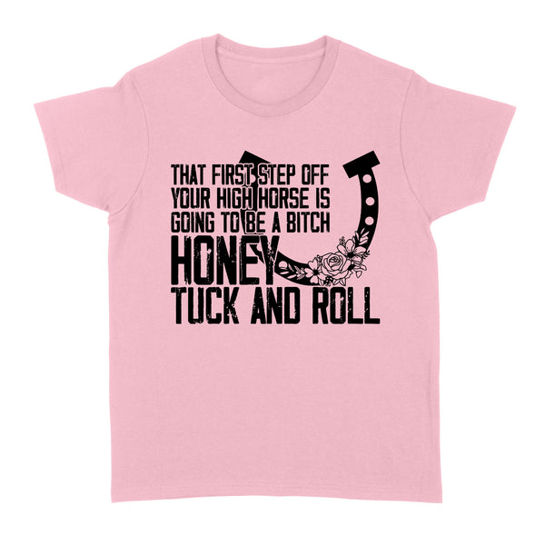 That first step off your high horse is going to be a bitch honey tuck and roll funny horse Women's T-shirt D02 NQS3087