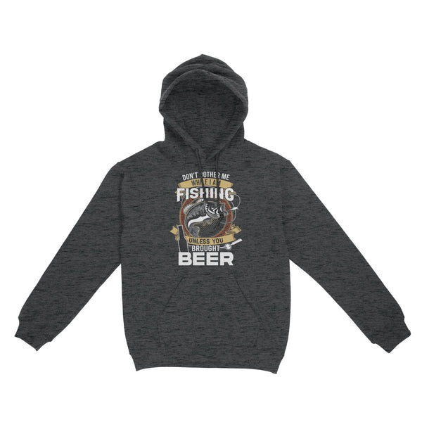 Don't bother me while I am Fishing unless you brought beer Fishing Hoodie FFS - IPHW2294