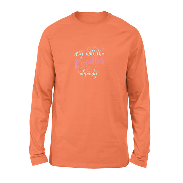 Oy With The Poodles Already - Standard Long Sleeve