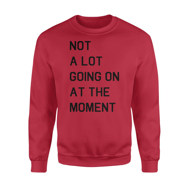 Not A Lot Going On At The Moment - Standard Crew Neck Sweatshirt