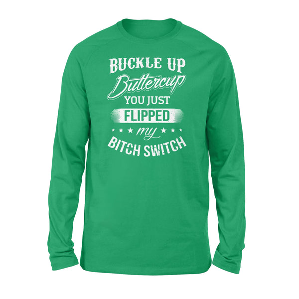 Buckle up Buttercup You just Flipped my Bitch Switch - Standard Long Sleeve