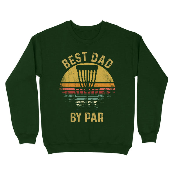 Disc Golf Best Dad by Par, Father's Day Disc Golf Mens, Disc Golfer Tee for dad D01 NQS3418 Sweatshirt