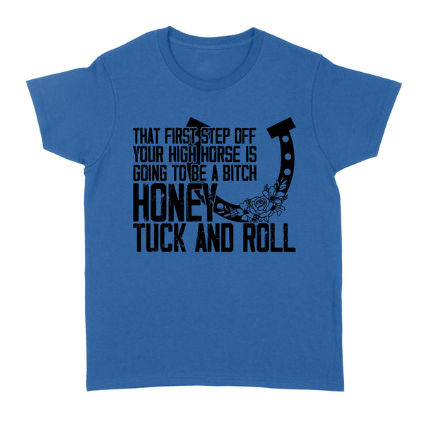 That first step off your high horse is going to be a bitch honey tuck and roll funny horse Women's T-shirt D02 NQS3087
