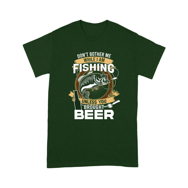 Don't bother me while I am Fishing unless you brought beer Fishing T Shirts FFS - IPHW2294