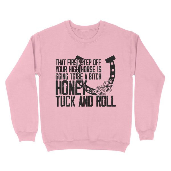 That first step off your high horse is going to be a bitch honey tuck and roll funny horse Sweatshirt D02 NQS3087