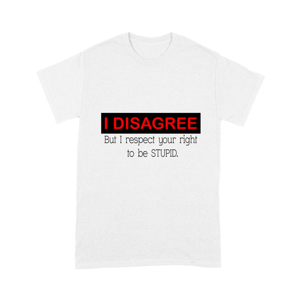 Funny T-shirt| Disagree But Respect Your Right to Be Stupid| Troll Gag Gift for Friends, Coworkers| NTS39 Myfihu