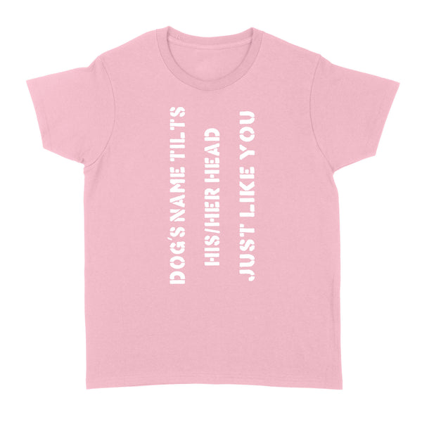 Dog tilts his/her head just like you custom dog's name women standard shirt